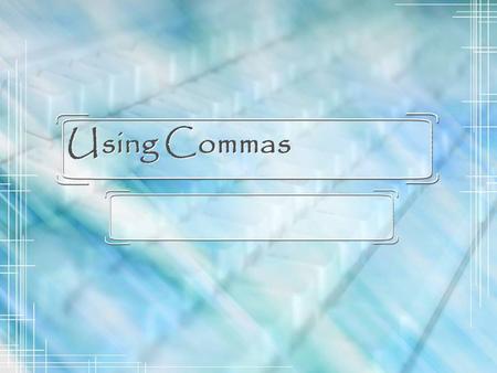 Using Commas. Use Commas in Lists Use commas to separate three or more elements in a series. A comma is optional (but recommended) before “and” Business.