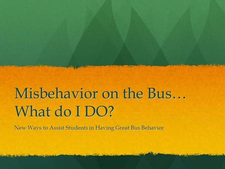 Misbehavior on the Bus… What do I DO? New Ways to Assist Students in Having Great Bus Behavior.