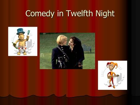 Comedy in Twelfth Night. Comic Characters Sir Andrew Aguecheek Sir Andrew Aguecheek Sir Toby Belch Sir Toby Belch Write down why you think they are funny.
