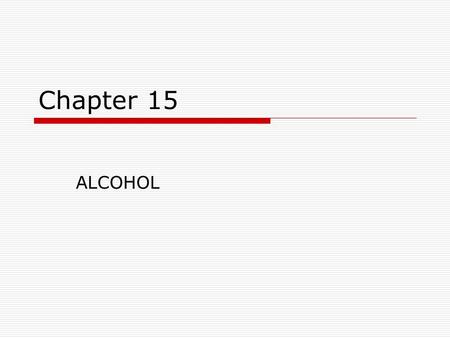 Chapter 15 ALCOHOL. Pre-reading IQ  1. Your central nervous system includes your A. arms and legs B. stomach and urinary tract C. brain and spinal cord.