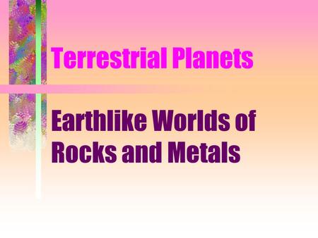 Terrestrial Planets Earthlike Worlds of Rocks and Metals.