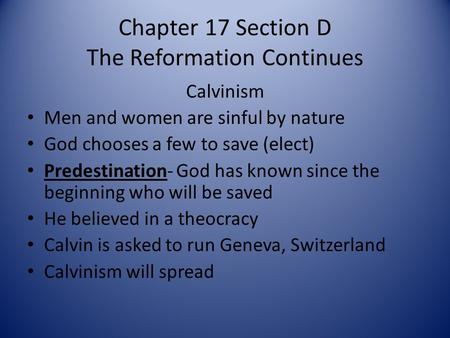 Chapter 17 Section D The Reformation Continues Calvinism Men and women are sinful by nature God chooses a few to save (elect) Predestination- God has known.