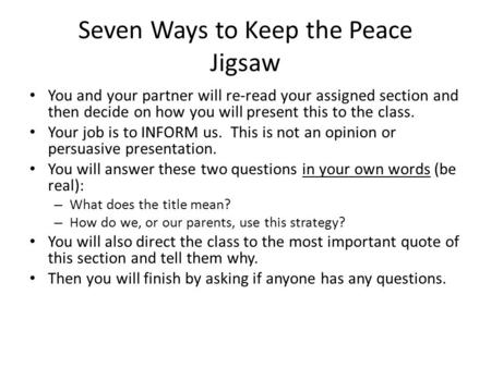 Seven Ways to Keep the Peace Jigsaw You and your partner will re-read your assigned section and then decide on how you will present this to the class.