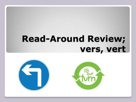 Read-Around Review; vers, vert. What are the roots that mean turn?