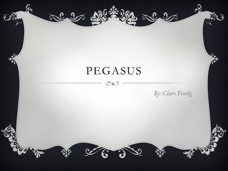 PEGASUS By: Claire Fendig. HOW WAS HE CREATED?  Pegasus was a result of ill- fated mating between Medusa and Poseidon. When Perseus beheaded Medusa,