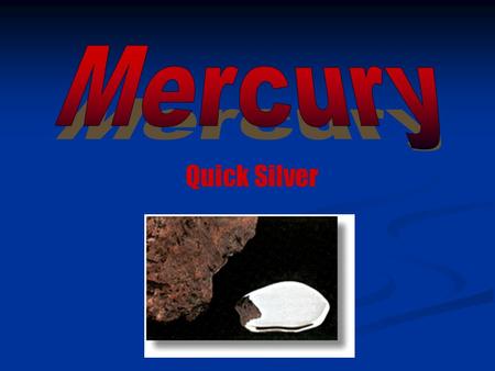 Quick Silver. Mercury got its chemical symbol from the Latin word Hydrargyrum which is a Greek word and means quick silver. Atomic Number: 80 Group: 12.