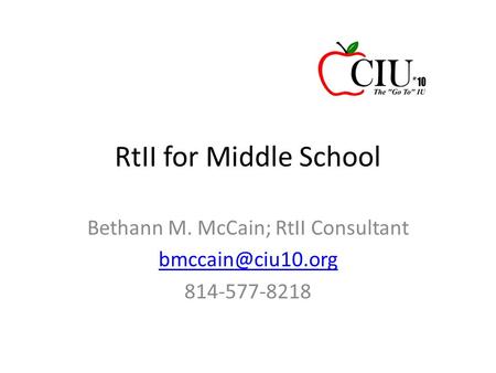 RtII for Middle School Bethann M. McCain; RtII Consultant 814-577-8218.