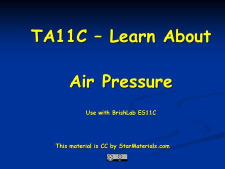 TA11C – Learn About Air Pressure Use with BrishLab ES11C This material is CC by StarMaterials.com.