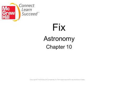Copyright © The McGraw-Hill Companies, Inc. Permission required for reproduction or display. Fix Astronomy Chapter 10.