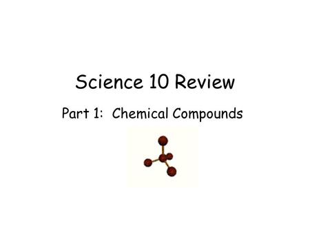 Science 10 Review Part 1: Chemical Compounds. Ionic Compounds.