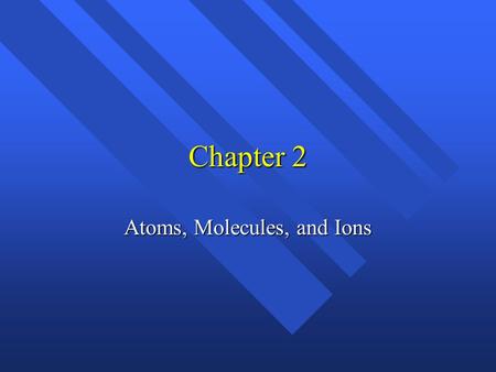 Chapter 2 Atoms, Molecules, and Ions History n Greeks n Democritus and Leucippus - atomos n Aristotle- elements. n Alchemy n 1660 - Robert Boyle- experimental.