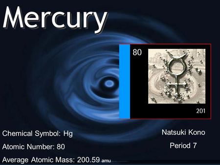 MercuryMercury Chemical Symbol: Hg Atomic Number: 80 Average Atomic Mass: 200.59 amu Natsuki Kono Period 7.