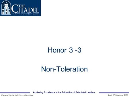 Achieving Excellence in the Education of Principled Leaders Prepared by the 2007 Honor CommitteeAs of 27 November 2006 Honor 3 -3 Non-Toleration.