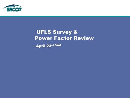 April 23 rd OWG UFLS Survey & Power Factor Review.