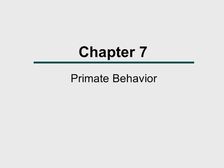Chapter 7 Primate Behavior.