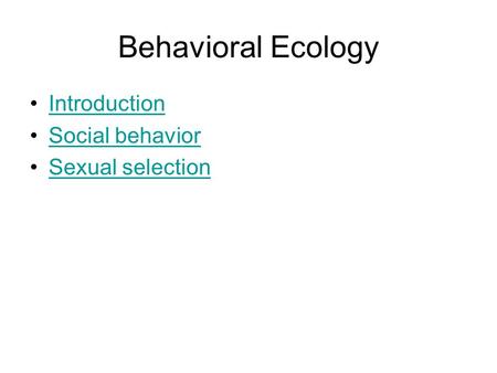 Behavioral Ecology Introduction Social behavior Sexual selection.