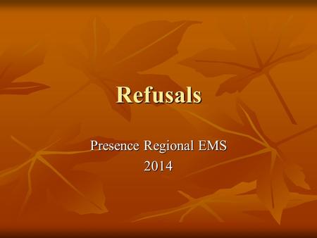 Refusals Presence Regional EMS 2014. Objectives Review the criteria for refusal of treatment and/or transport Review the criteria for refusal of treatment.