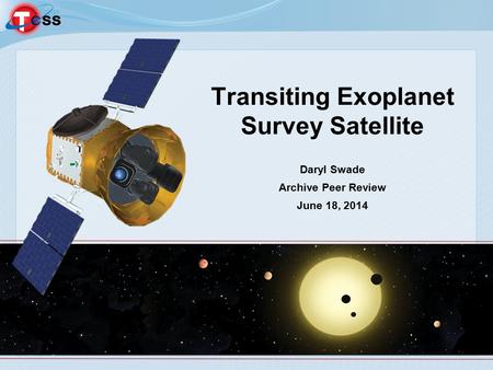 Transiting Exoplanet Survey Satellite Daryl Swade Archive Peer Review June 18, 2014.