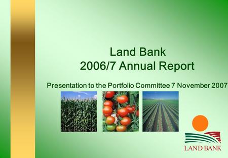 Land Bank 2006/7 Annual Report Presentation to the Portfolio Committee 7 November 2007.