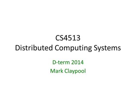 CS4513 Distributed Computing Systems D-term 2014 Mark Claypool.