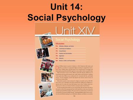 Unit 14: Social Psychology. Unit 15 - Overview Attribution, Attitudes, and Actions Conformity and Obedience Group Behavior Prejudice and Discrimination.