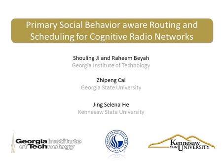 Primary Social Behavior aware Routing and Scheduling for Cognitive Radio Networks Shouling Ji and Raheem Beyah Georgia Institute of Technology Zhipeng.