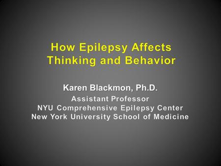 Karen Blackmon, Ph.D.. Cognitive & Behavioral Impairment in Epilepsy.