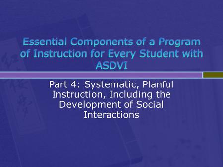 Part 4: Systematic, Planful Instruction, Including the Development of Social Interactions.