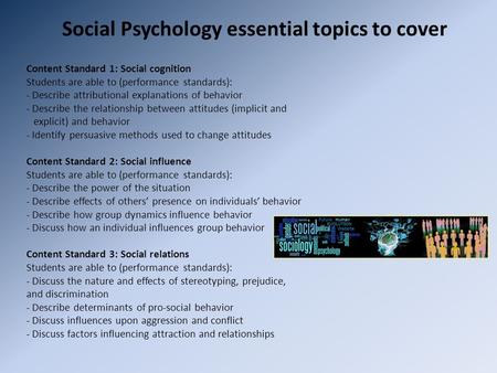 Social Psychology essential topics to cover Content Standard 1: Social cognition Students are able to (performance standards): - Describe attributional.