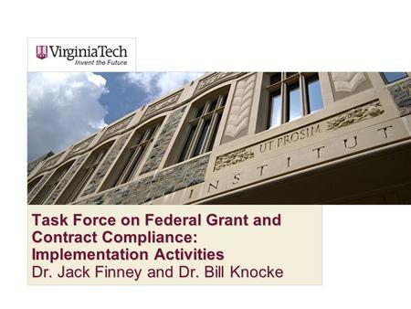 Task Force on Federal Grant and Contract Compliance: Implementation Activities Dr. Jack Finney and Dr. Bill Knocke.
