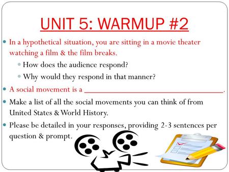 UNIT 5: WARMUP #2 In a hypothetical situation, you are sitting in a movie theater watching a film & the film breaks. How does the audience respond? Why.