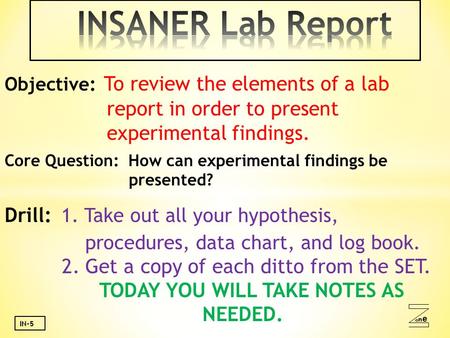 Oneone IN-5 Objective: To review the elements of a lab report in order to present experimental findings. Core Question: How can experimental findings be.
