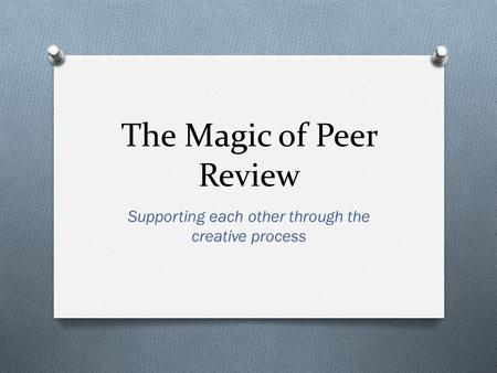 The Magic of Peer Review Supporting each other through the creative process.