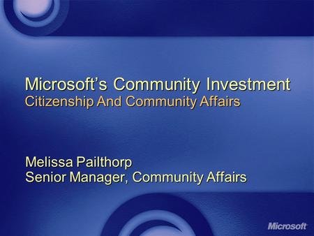 Microsoft’s Community Investment Citizenship And Community Affairs Melissa Pailthorp Senior Manager, Community Affairs.