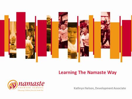 Learning The Namaste Way Kathryn Nelson, Development Associate.
