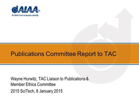 Publications Committee Report to TAC Wayne Hurwitz, TAC Liaison to Publications & Member Ethics Committee 2015 SciTech, 8 January 2015.