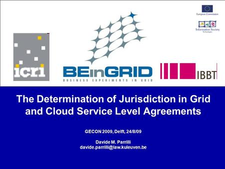 The Determination of Jurisdiction in Grid and Cloud Service Level Agreements GECON 2009, Delft, 24/8/09 Davide M. Parrilli