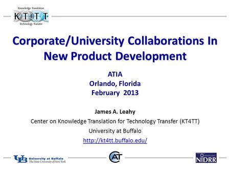 Corporate/University Collaborations In New Product Development Corporate/University Collaborations In New Product Development ATIA Orlando, Florida February.