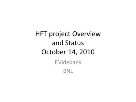 HFT project Overview and Status October 14, 2010 F.Videbaek BNL.