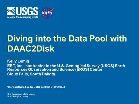U.S. Department of the Interior U.S. Geological Survey Diving into the Data Pool with DAAC2Disk Kelly Lemig ERT, Inc., contractor to the U.S. Geological.