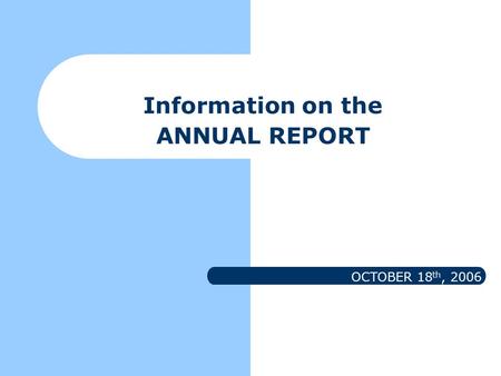 Information on the ANNUAL REPORT OCTOBER 18 th, 2006.