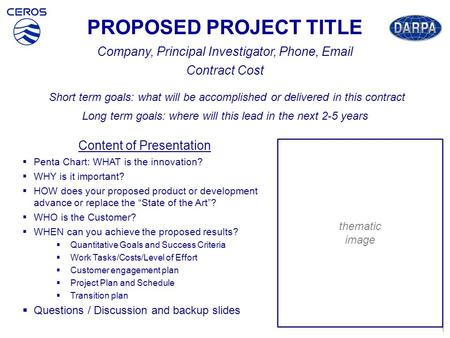 PROPOSED PROJECT TITLE Company, Principal Investigator, Phone, Email Contract Cost Short term goals: what will be accomplished or delivered in this contract.