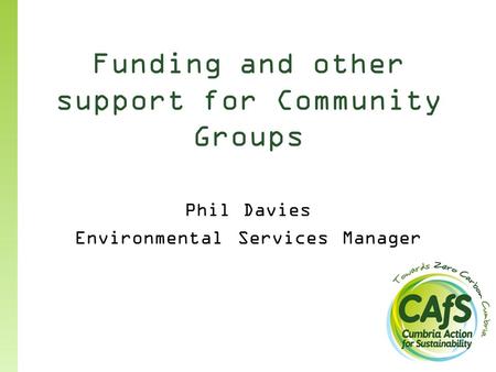 Funding and other support for Community Groups Phil Davies Environmental Services Manager.