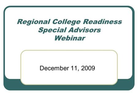 Regional College Readiness Special Advisors Webinar December 11, 2009.
