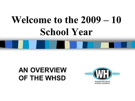 Welcome to the 2009 – 10 School Year AN OVERVIEW OF THE WHSD.