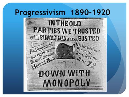 Progressivism 1890-1920. The Progressive Spirit Progressivism – wanting to change the way a society works with a focus on equality. Progressives were.