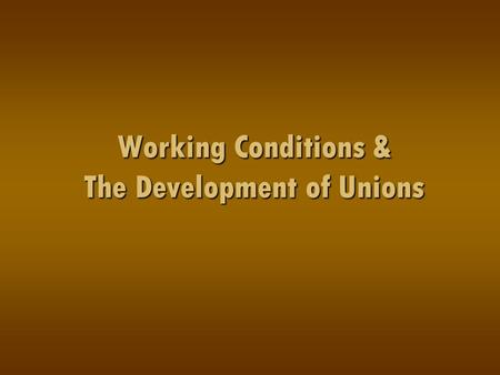Working Conditions & The Development of Unions. Learning Targets I can describe working conditions at the turn of the century. I can describe working.