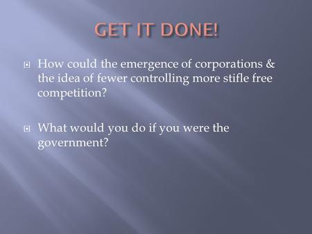  How could the emergence of corporations & the idea of fewer controlling more stifle free competition?  What would you do if you were the government?