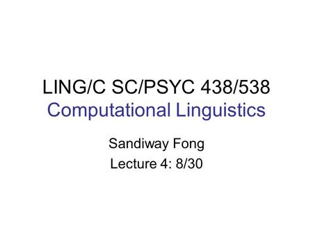 LING/C SC/PSYC 438/538 Computational Linguistics Sandiway Fong Lecture 4: 8/30.