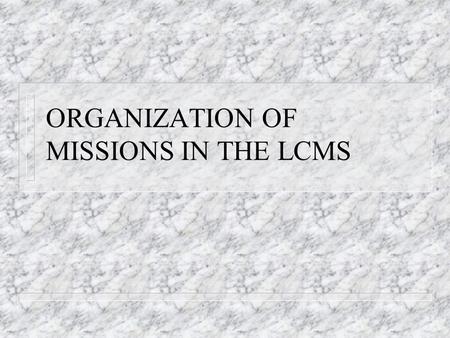 ORGANIZATION OF MISSIONS IN THE LCMS. Mission Work on Several Levels n Individual n Congregational n Associational (Auxiliaries and RSOs) n Circuit n.